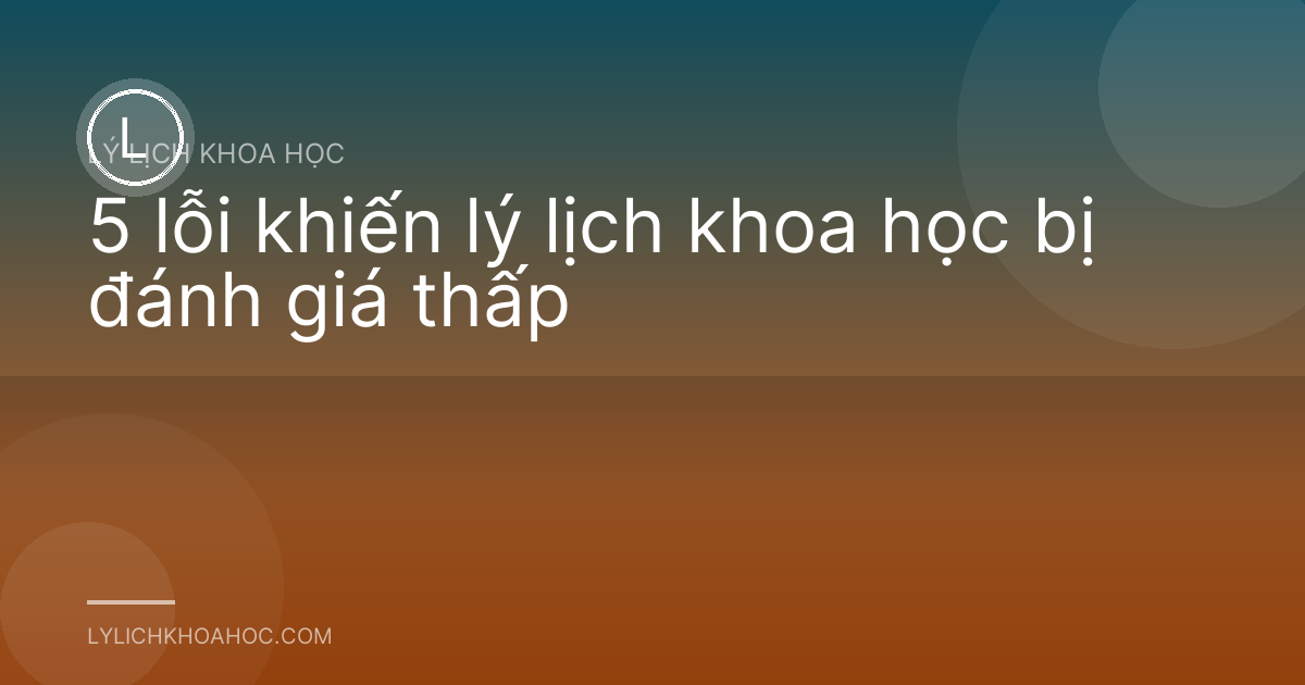 5 lỗi khiến lý lịch khoa học bị đánh giá thấp