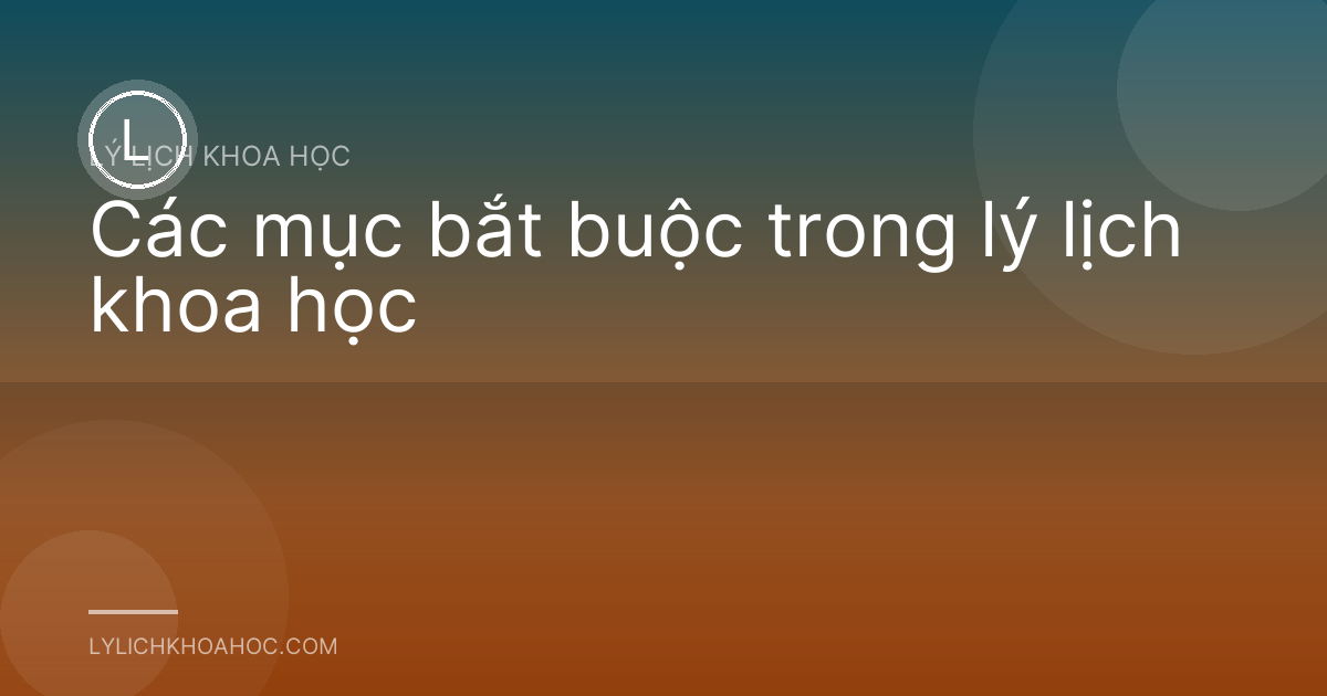Các mục bắt buộc trong lý lịch khoa học